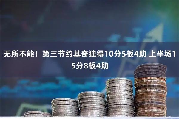 无所不能！第三节约基奇独得10分5板4助 上半场15分8板4助
